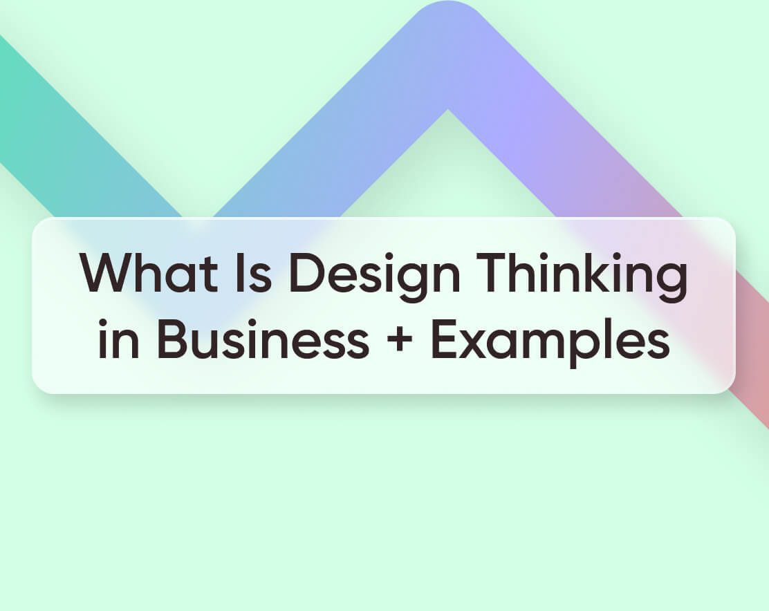 What Is Design Thinking in Business + Examples [2023Update]